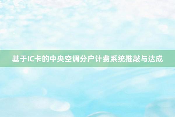 基于IC卡的中央空调分户计费系统推敲与达成