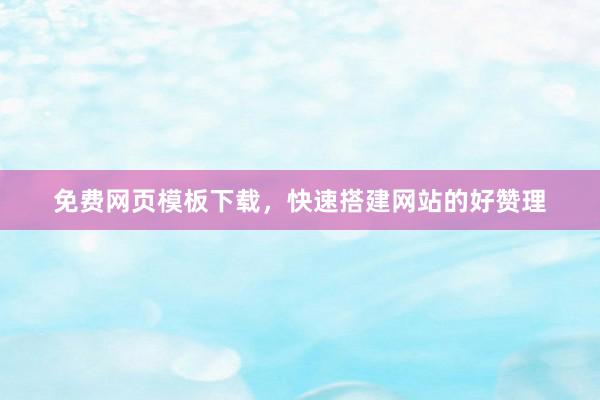 免费网页模板下载，快速搭建网站的好赞理