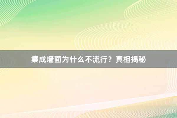 集成墙面为什么不流行？真相揭秘