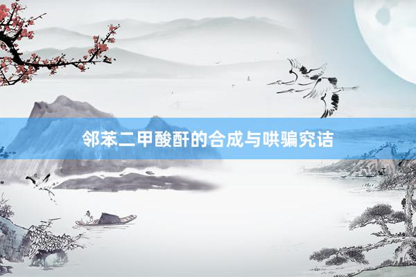 邻苯二甲酸酐的合成与哄骗究诘