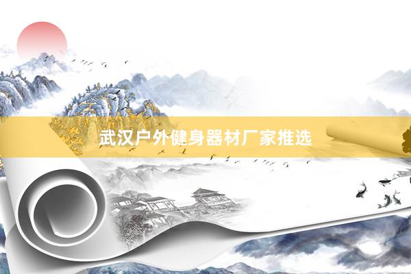 武汉户外健身器材厂家推选