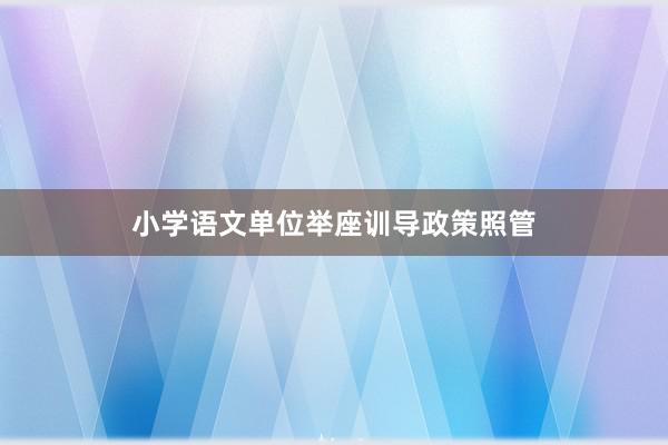 小学语文单位举座训导政策照管